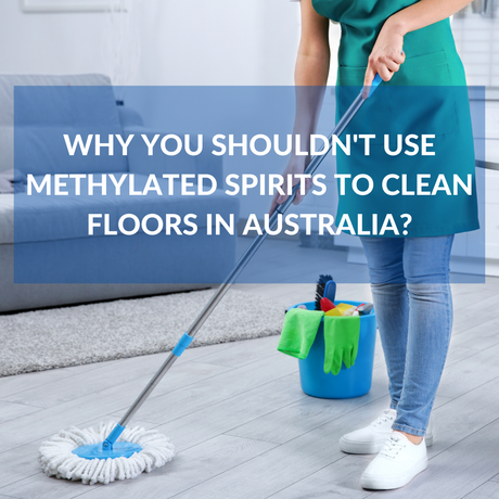 Why You Shouldn't Use Methylated Spirits to Clean Floors in Australia